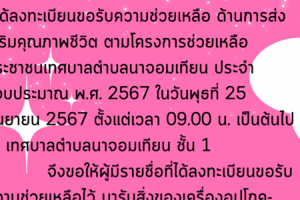 ประชาสัมพันธ์ เทศบาลตำบลนาจอมเทียน ได้กำหนด มอบสิ่งของเครื่องอุปโภคบริโภคให้แก่ประชาชนที่ลงทะเบียนโครงการช่วยเหลือประชาชนฯ ในวันพุธที่ 25 กันยายน 2567